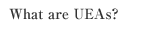 What are UEAs?